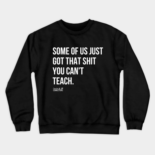 Some Of Us Got That Shit You Can't Teach Crewneck Sweatshirt by coinsandconnections